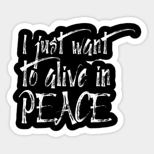 I just want to alive in peace Sticker